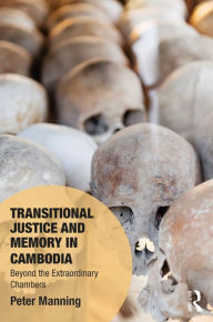 Title: Transitional Justice and Memory in Cambodia: Beyond the Extraordinary Chambers, Author: Peter Manning