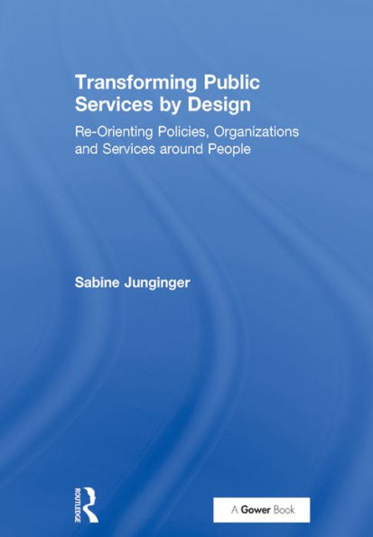 Transforming Public Services by Design: Re-Orienting Policies, Organizations and Services around People