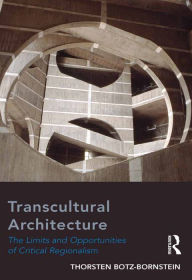 Title: Transcultural Architecture: The Limits and Opportunities of Critical Regionalism, Author: Thorsten Botz-Bornstein