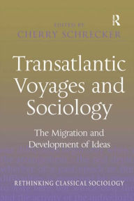 Title: Transatlantic Voyages and Sociology: The Migration and Development of Ideas, Author: Cherry Schrecker