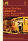 Towards Enabling Geographies: 'Disabled' Bodies and Minds in Society and Space