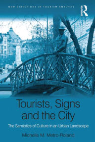 Title: Tourists, Signs and the City: The Semiotics of Culture in an Urban Landscape, Author: Michelle M. Metro-Roland