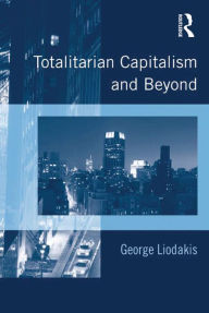 Title: Totalitarian Capitalism and Beyond, Author: George Liodakis