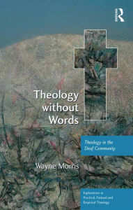 Title: Theology without Words: Theology in the Deaf Community, Author: Wayne Morris