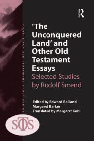 Title: 'The Unconquered Land' and Other Old Testament Essays: Selected Studies by Rudolf Smend, Author: Margaret Barker
