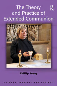 Title: The Theory and Practice of Extended Communion, Author: Phillip Tovey