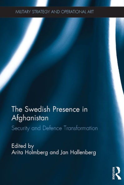 The Swedish Presence in Afghanistan: Security and Defence Transformation