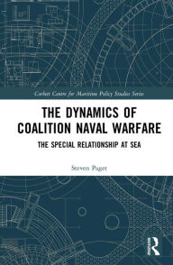 Title: The Dynamics of Coalition Naval Warfare: The Special Relationship at Sea, Author: Steven Paget