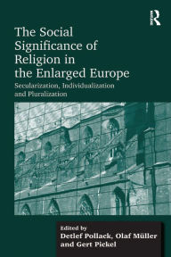 Title: The Social Significance of Religion in the Enlarged Europe: Secularization, Individualization and Pluralization, Author: Olaf Müller