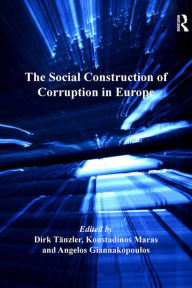 Title: The Social Construction of Corruption in Europe, Author: Dirk Tänzler