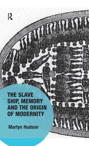 Title: The Slave Ship, Memory and the Origin of Modernity, Author: Martyn Hudson