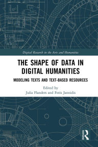 Title: The Shape of Data in Digital Humanities: Modeling Texts and Text-based Resources, Author: Julia Flanders