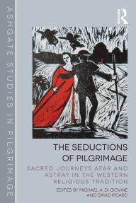 Title: The Seductions of Pilgrimage: Sacred Journeys Afar and Astray in the Western Religious Tradition, Author: Michael A. Di Giovine