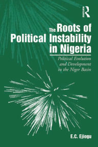 Title: The Roots of Political Instability in Nigeria: Political Evolution and Development in the Niger Basin, Author: E.C. Ejiogu