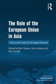 Title: The Role of the European Union in Asia: China and India as Strategic Partners, Author: Juha Jokela