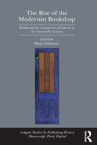 Title: The Rise of the Modernist Bookshop: Books and the Commerce of Culture in the Twentieth Century, Author: Huw Osborne
