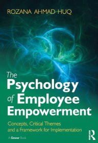 Title: The Psychology of Employee Empowerment: Concepts, Critical Themes and a Framework for Implementation, Author: Rozana Ahmad Huq