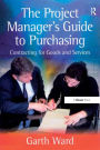 The Project Manager's Guide to Purchasing: Contracting for Goods and Services