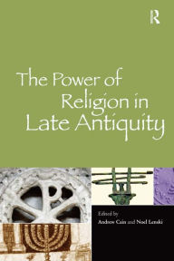 Title: The Power of Religion in Late Antiquity, Author: Andrew Cain