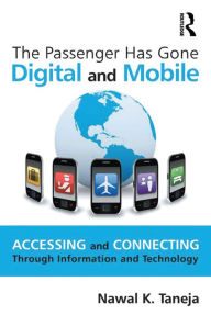 Title: The Passenger Has Gone Digital and Mobile: Accessing and Connecting Through Information and Technology, Author: Nawal K. Taneja