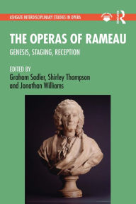 Title: The Operas of Rameau: Genesis, Staging, Reception, Author: Graham Sadler