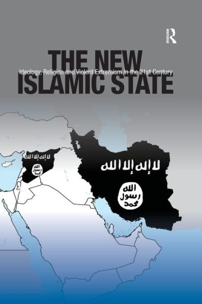 The New Islamic State: Ideology, Religion and Violent Extremism in the 21st Century