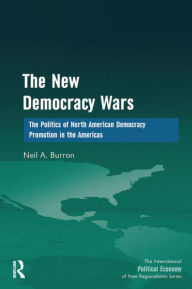 Title: The New Democracy Wars: The Politics of North American Democracy Promotion in the Americas, Author: Neil A. Burron