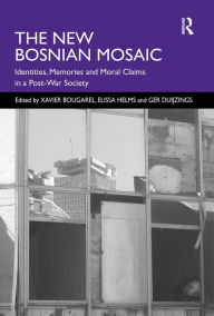 Title: The New Bosnian Mosaic: Identities, Memories and Moral Claims in a Post-War Society, Author: Elissa Helms