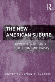 Title: The New American Suburb: Poverty, Race and the Economic Crisis, Author: Katrin B. Anacker