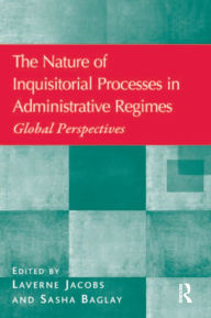 Title: The Nature of Inquisitorial Processes in Administrative Regimes: Global Perspectives, Author: Laverne Jacobs