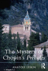 Title: The Mystery of Chopin's Préludes, Author: Anatole Leikin