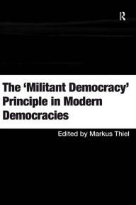 Title: The 'Militant Democracy' Principle in Modern Democracies, Author: Markus Thiel