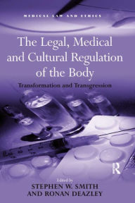 Title: The Legal, Medical and Cultural Regulation of the Body: Transformation and Transgression, Author: Stephen W. Smith