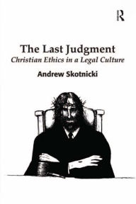 Title: The Last Judgment: Christian Ethics in a Legal Culture, Author: Andrew Skotnicki