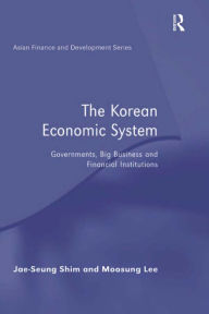 Title: The Korean Economic System: Governments, Big Business and Financial Institutions, Author: Jae-Seung Shim