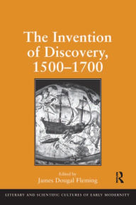Title: The Invention of Discovery, 1500-1700, Author: James Dougal Fleming