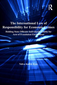 Title: The International Law of Responsibility for Economic Crimes: Holding State Officials Individually Liable for Acts of Fraudulent Enrichment, Author: Ndiva Kofele-Kale