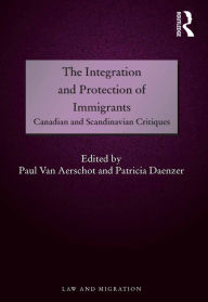 Title: The Integration and Protection of Immigrants: Canadian and Scandinavian Critiques, Author: Paul Van Aerschot