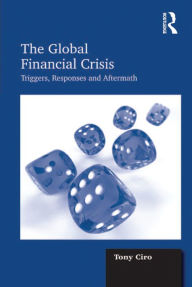 Title: The Global Financial Crisis: Triggers, Responses and Aftermath, Author: Tony Ciro