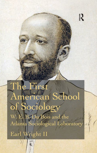 The First American School of Sociology: W.E.B. Du Bois and the Atlanta Sociological Laboratory