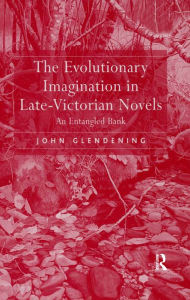 Title: The Evolutionary Imagination in Late-Victorian Novels: An Entangled Bank, Author: John Glendening