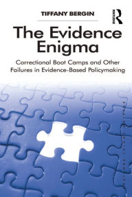 Title: The Evidence Enigma: Correctional Boot Camps and Other Failures in Evidence-Based Policymaking, Author: Tiffany Bergin