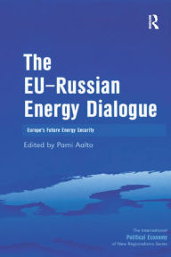 Title: The EU-Russian Energy Dialogue: Europe's Future Energy Security, Author: Pami Aalto