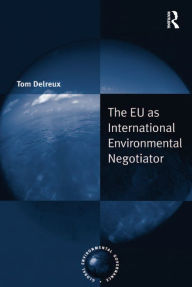Title: The EU as International Environmental Negotiator, Author: Tom Delreux