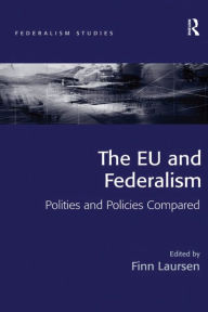 Title: The EU and Federalism: Polities and Policies Compared, Author: Finn Laursen