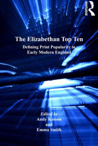 Title: The Elizabethan Top Ten: Defining Print Popularity in Early Modern England, Author: Emma Smith