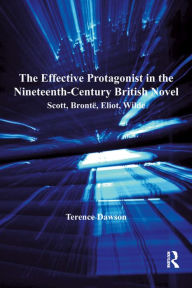 Title: The Effective Protagonist in the Nineteenth-Century British Novel: Scott, Brontë, Eliot, Wilde, Author: Terence Dawson
