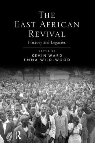 Title: The East African Revival: History and Legacies, Author: Kevin Ward