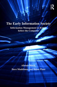 Title: The Early Information Society: Information Management in Britain before the Computer, Author: Alistair Black