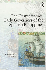 Title: The Dasmariñases, Early Governors of the Spanish Philippines, Author: John Newsome Crossley